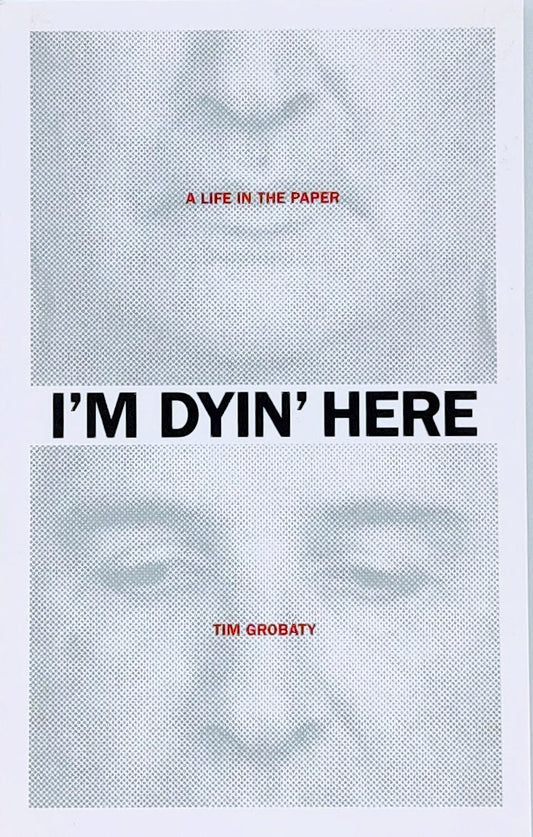 I'm Dying Here:  A Life in the Paper